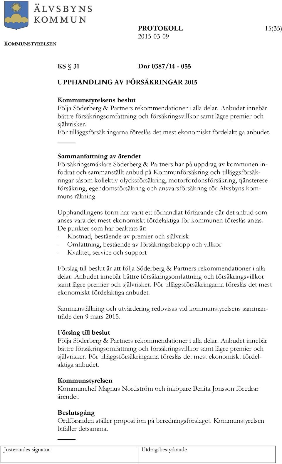 Försäkringsmäklare Söderberg & Partners har på uppdrag av kommunen infodrat och sammanställt anbud på Kommunförsäkring och tilläggsförsäkringar såsom kollektiv olycksförsäkring,