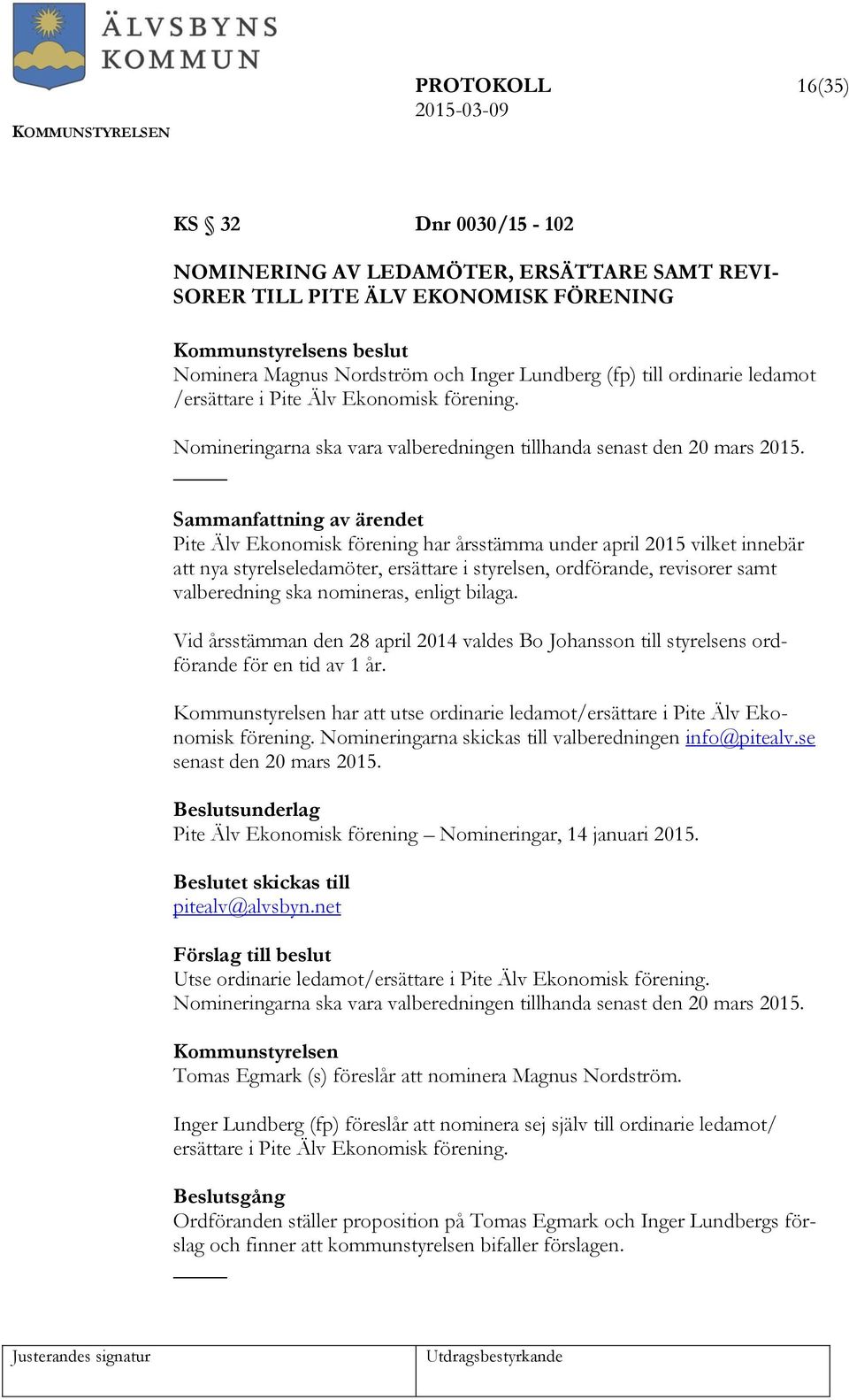 Pite Älv Ekonomisk förening har årsstämma under april 2015 vilket innebär att nya styrelseledamöter, ersättare i styrelsen, ordförande, revisorer samt valberedning ska nomineras, enligt bilaga.