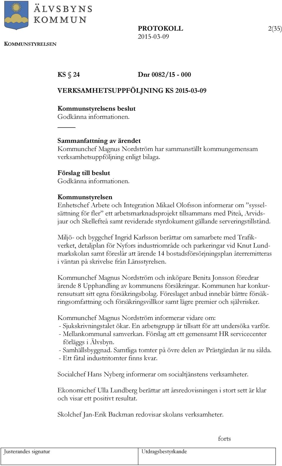 Enhetschef Arbete och Integration Mikael Olofsson informerar om sysselsättning för fler ett arbetsmarknadsprojekt tillsammans med Piteå, Arvidsjaur och Skellefteå samt reviderade styrdokument