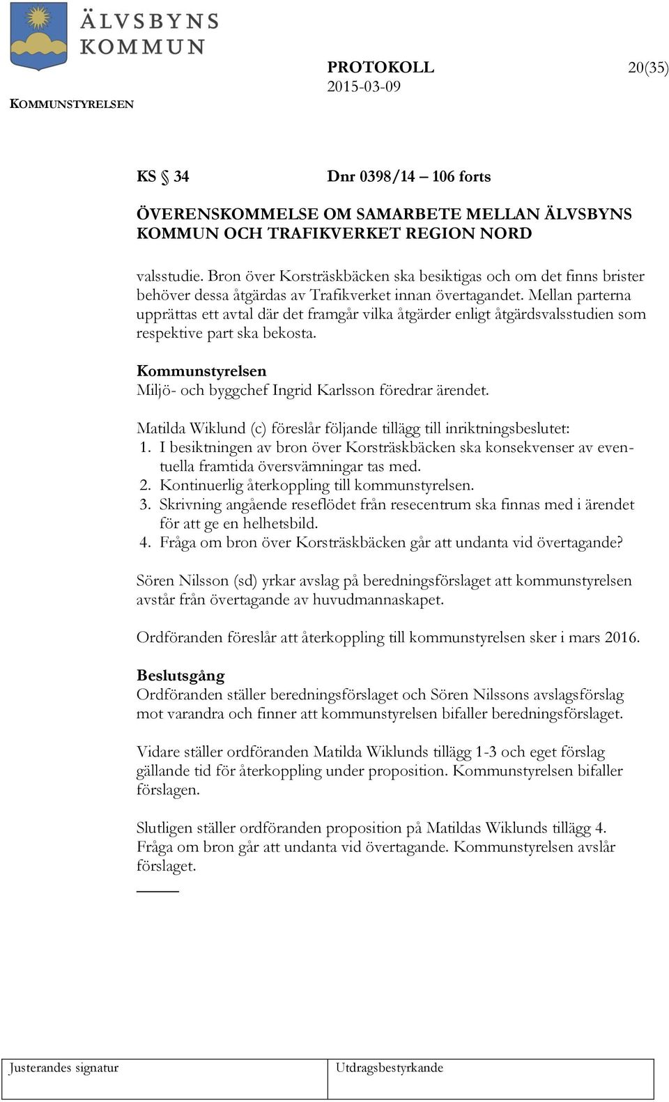 Mellan parterna upprättas ett avtal där det framgår vilka åtgärder enligt åtgärdsvalsstudien som respektive part ska bekosta. Miljö- och byggchef Ingrid Karlsson föredrar ärendet.