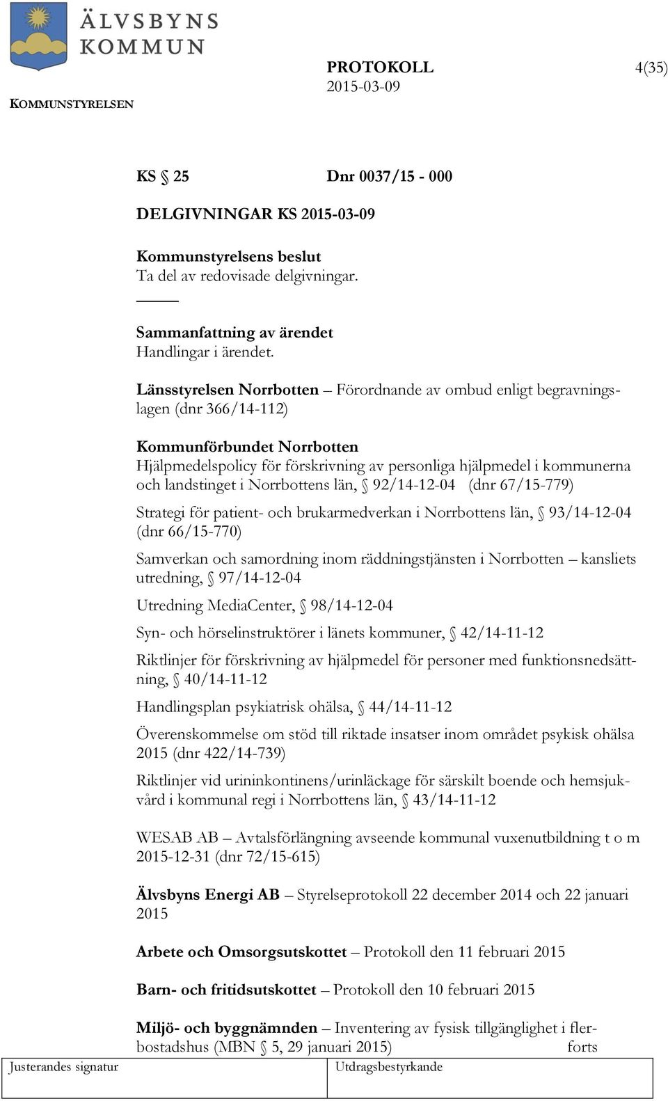 landstinget i Norrbottens län, 92/14-12-04 (dnr 67/15-779) Strategi för patient- och brukarmedverkan i Norrbottens län, 93/14-12-04 (dnr 66/15-770) Samverkan och samordning inom räddningstjänsten i