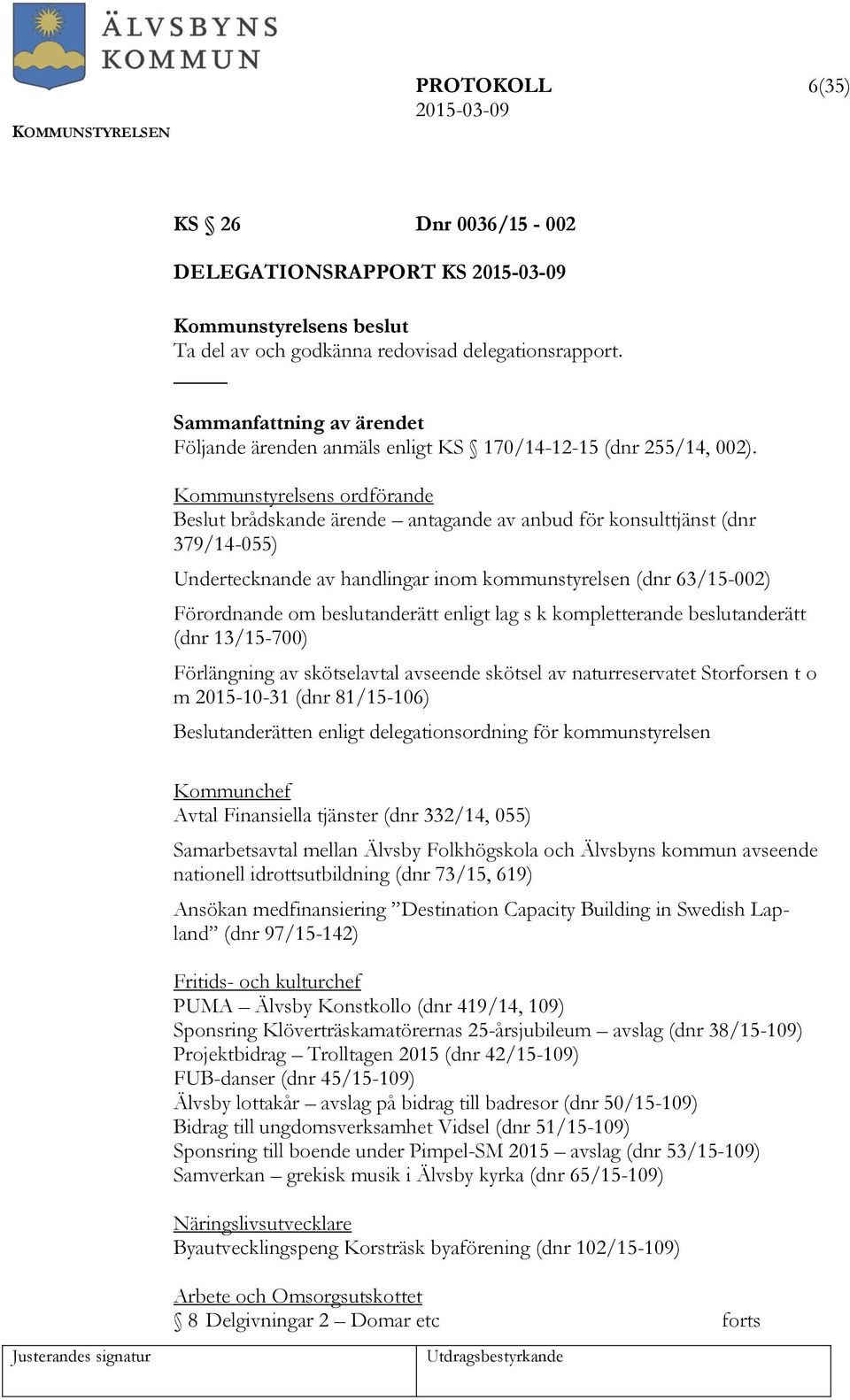 s k kompletterande beslutanderätt (dnr 13/15-700) Förlängning av skötselavtal avseende skötsel av naturreservatet Storforsen t o m 2015-10-31 (dnr 81/15-106) Beslutanderätten enligt