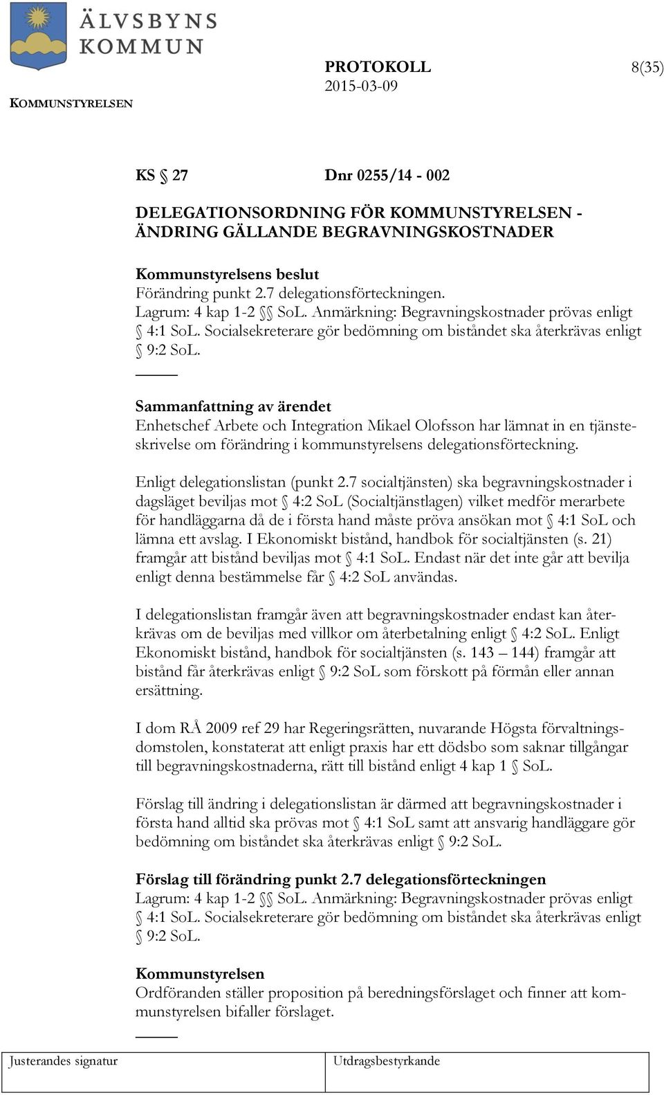 Enhetschef Arbete och Integration Mikael Olofsson har lämnat in en tjänsteskrivelse om förändring i kommunstyrelsens delegationsförteckning. Enligt delegationslistan (punkt 2.
