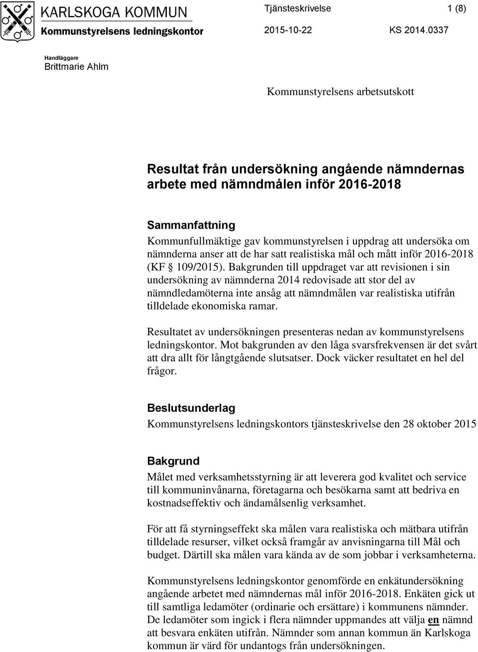 kommunstyrelsen i uppdrag att undersöka om nämnderna anser att de har satt realistiska mål och mått inför 2016-2018 (KF 109/).