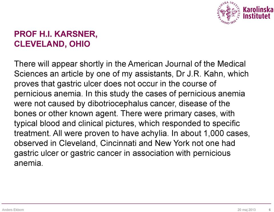 There were primary cases, with typical blood and clinical pictures, which responded to specific treatment. All were proven to have achylia.