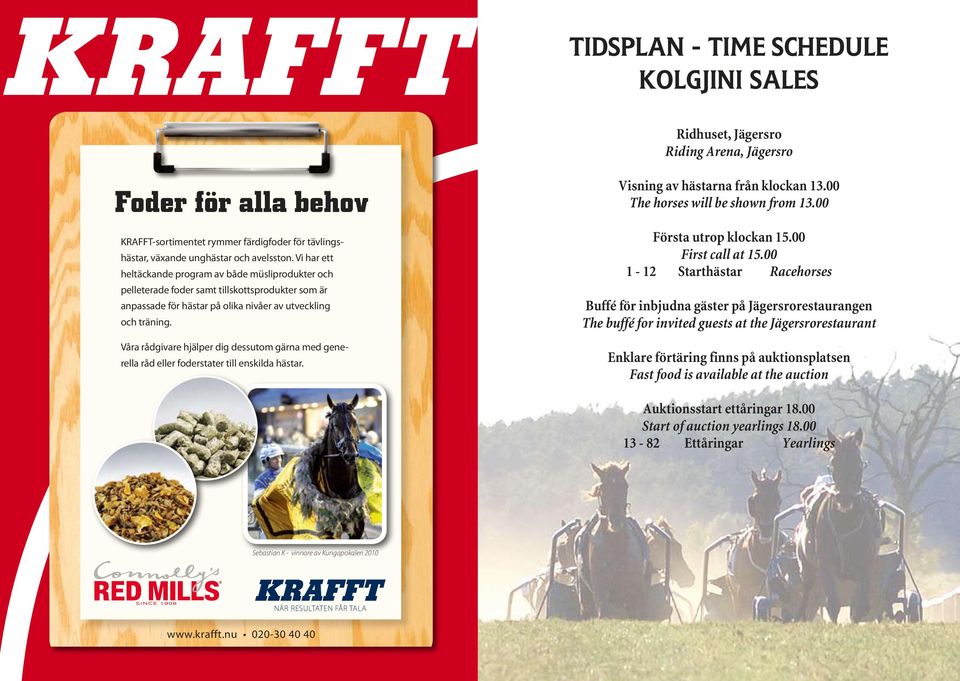 åra rådgivare hjälper dig dessutom gärna med generella råd eller foderstater till enskilda hästar. isning av hästarna från klockan 13.00 The horses will be shown from 13.00 Första utrop klockan 15.