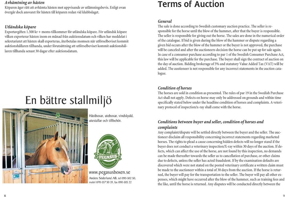 För utländsk köpare vilken exporterar hästen inom en månad från auktionsdatum och vilken har meddelat i sekretariatet att hästen skall exporteras, återbetalas momsen när utförselbeviset kommit