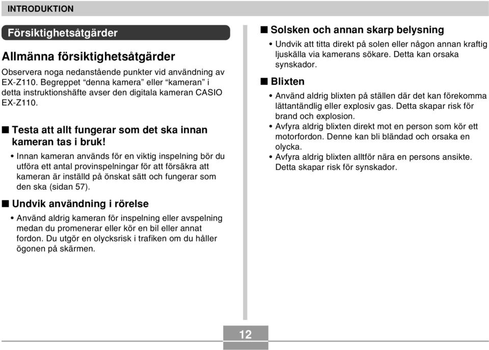 Innan kameran används för en viktig inspelning bör du utföra ett antal provinspelningar för att försäkra att kameran är inställd på önskat sätt och fungerar som den ska (sidan 57).