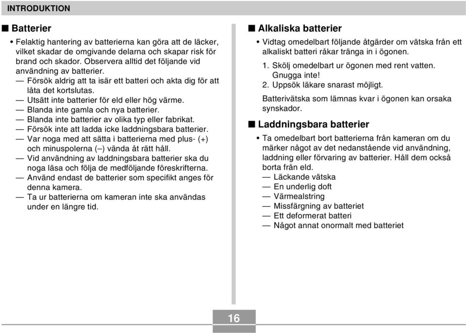 Blanda inte gamla och nya batterier. Blanda inte batterier av olika typ eller fabrikat. Försök inte att ladda icke laddningsbara batterier.