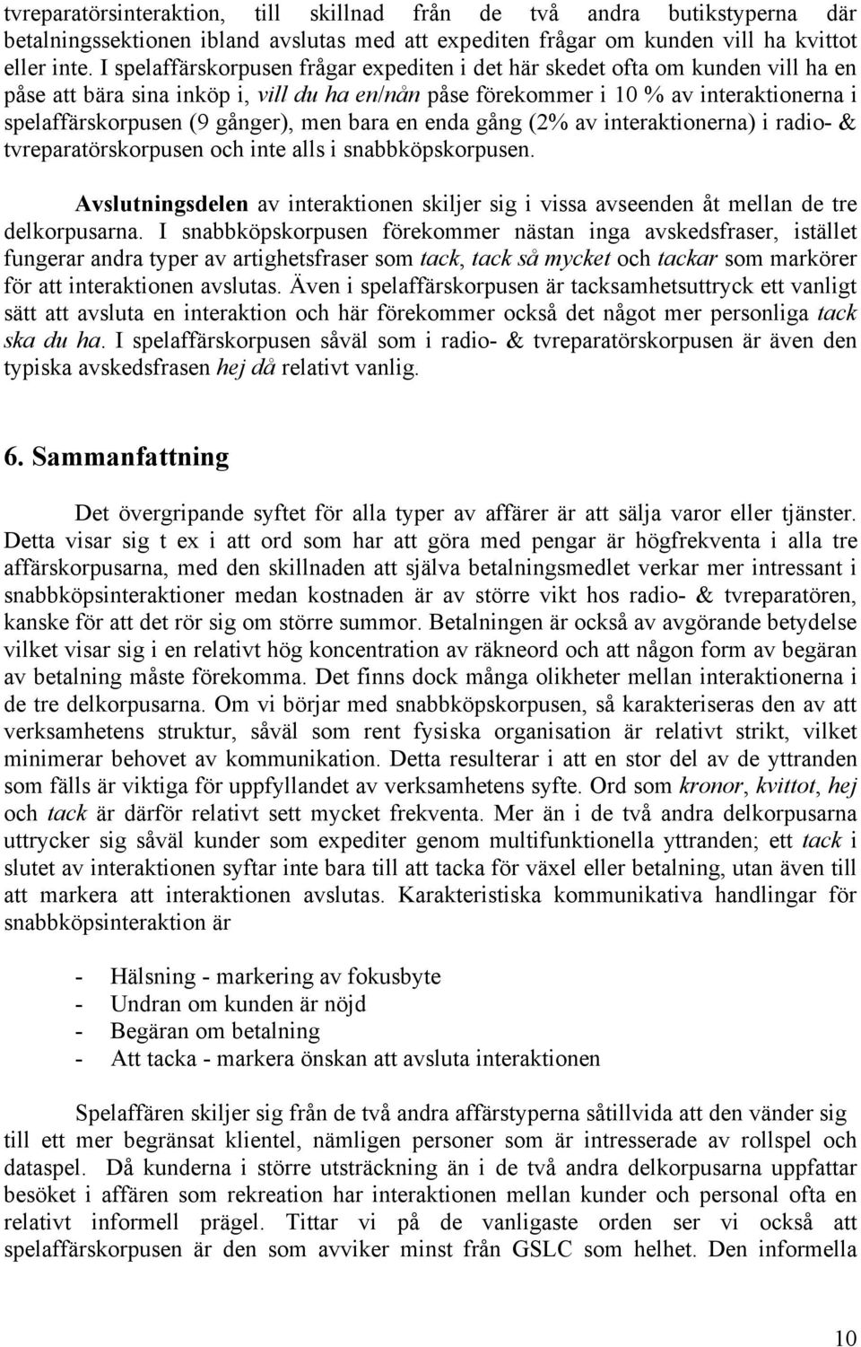 gånger), men bara en enda gång (2% av interaktionerna) i radio- & tvreparatörskorpusen och inte alls i snabbköpskorpusen.