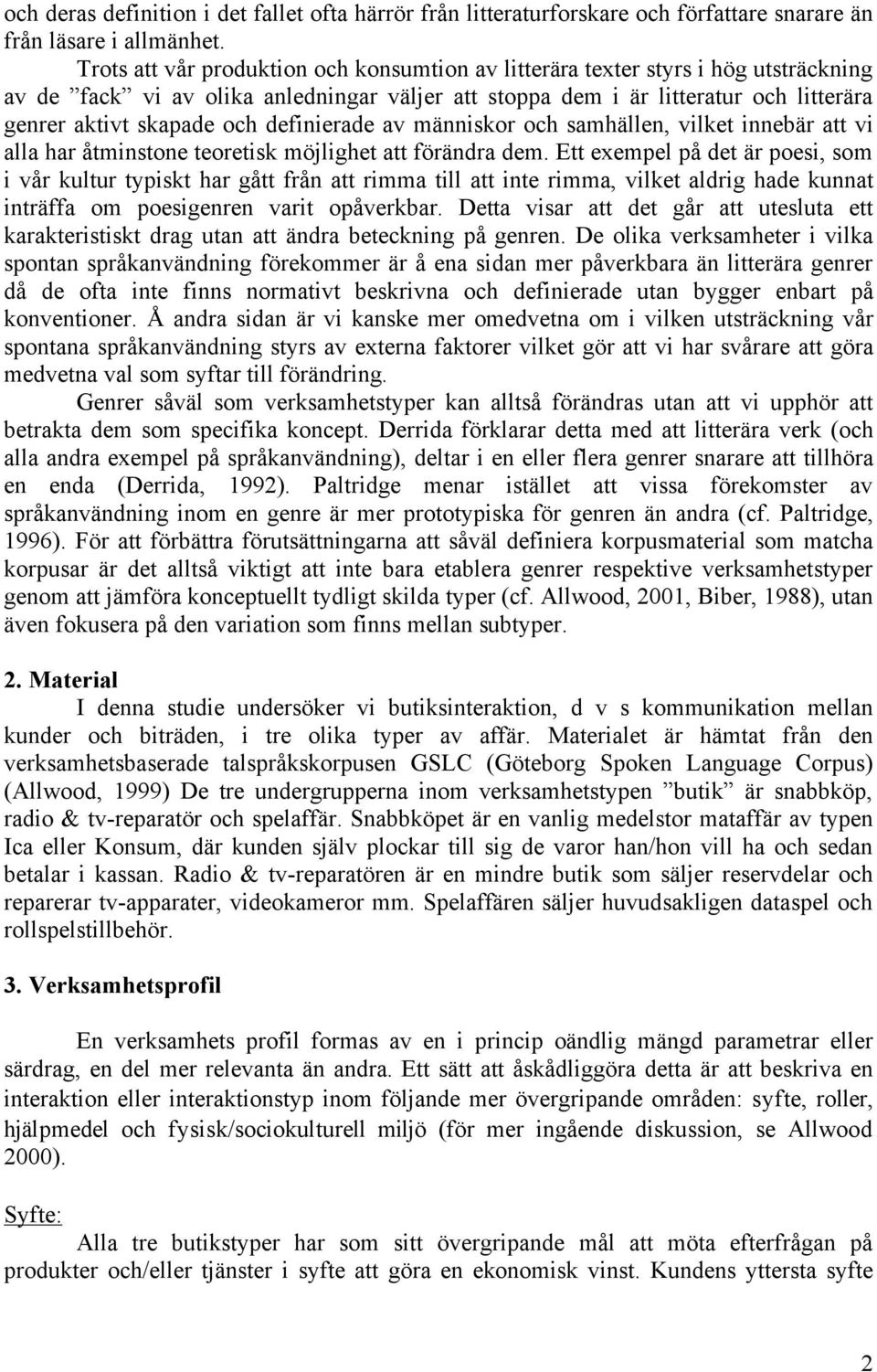 definierade av människor och samhällen, vilket innebär att vi alla har åtminstone teoretisk möjlighet att förändra dem.