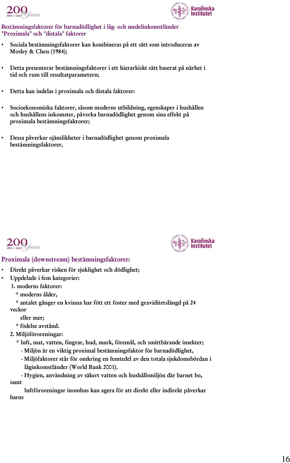 faktorer, såsom moderns utbildning, egenskaper i hushållen och hushållens inkomster, påverka barnadödlighet genom sina effekt på proximala bestämningsfaktorer; Dessa påverkar ojämlikheter i