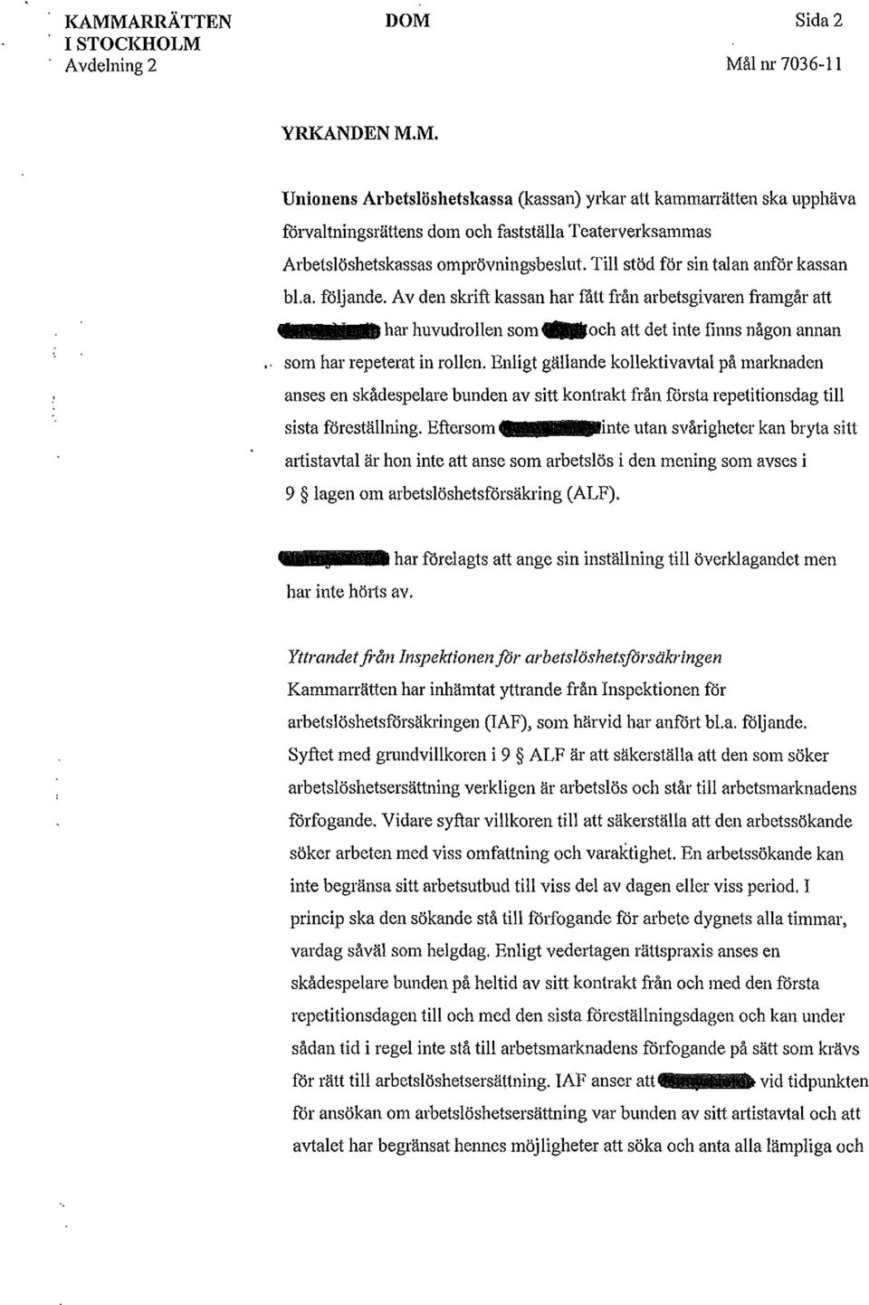 Av den skrift kassan har fått från arbetsgivaren framgår att 1111MB har huvudrollen som -och att det inte finns någon annan som har repeterat in rollen.