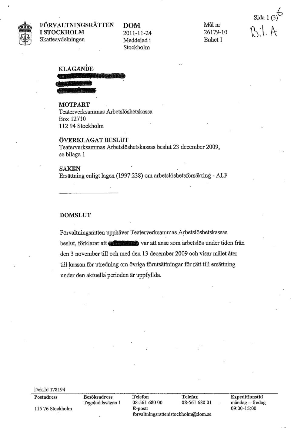 (1997:238) om arbetslöshetsforsäkring-alf SLUT Förvaltningsrätten upphäver Teaterverksammas Arbetslöshetskassas beslut, forklarar att var att anse som arbetslös under tiden från den 3 november till