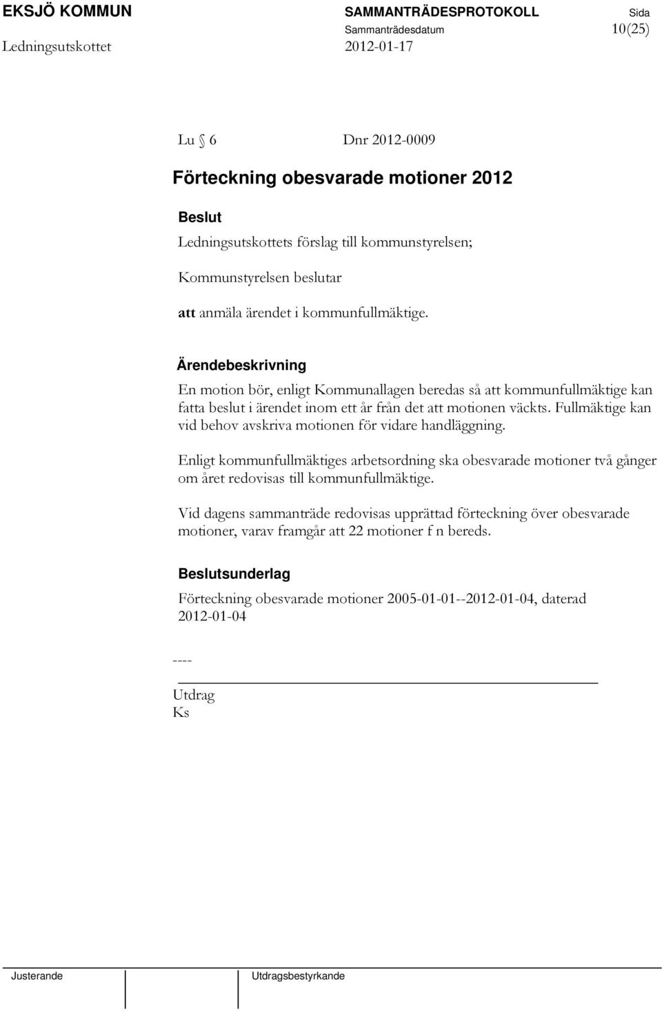 Fullmäktige kan vid behov avskriva motionen för vidare handläggning.