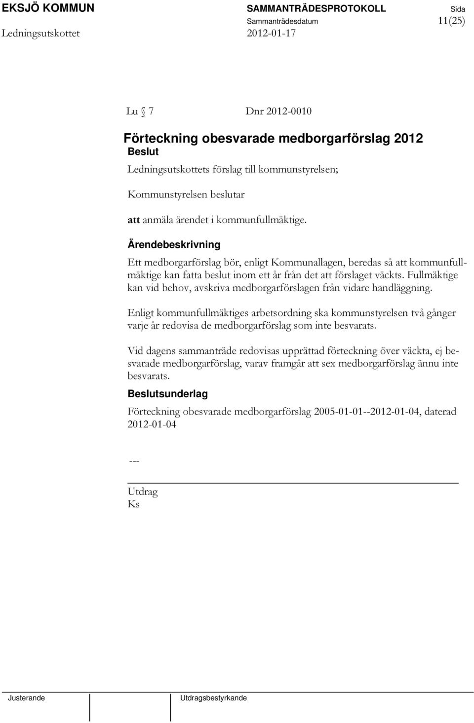 Fullmäktige kan vid behov, avskriva medborgarförslagen från vidare handläggning.