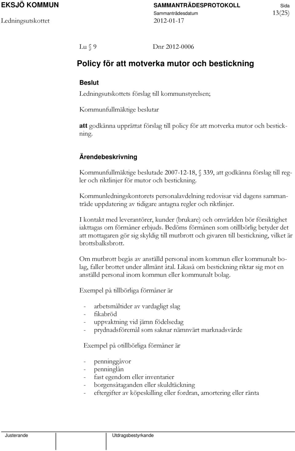 Kommunledningskontorets personalavdelning redovisar vid dagens sammanträde uppdatering av tidigare antagna regler och riktlinjer.