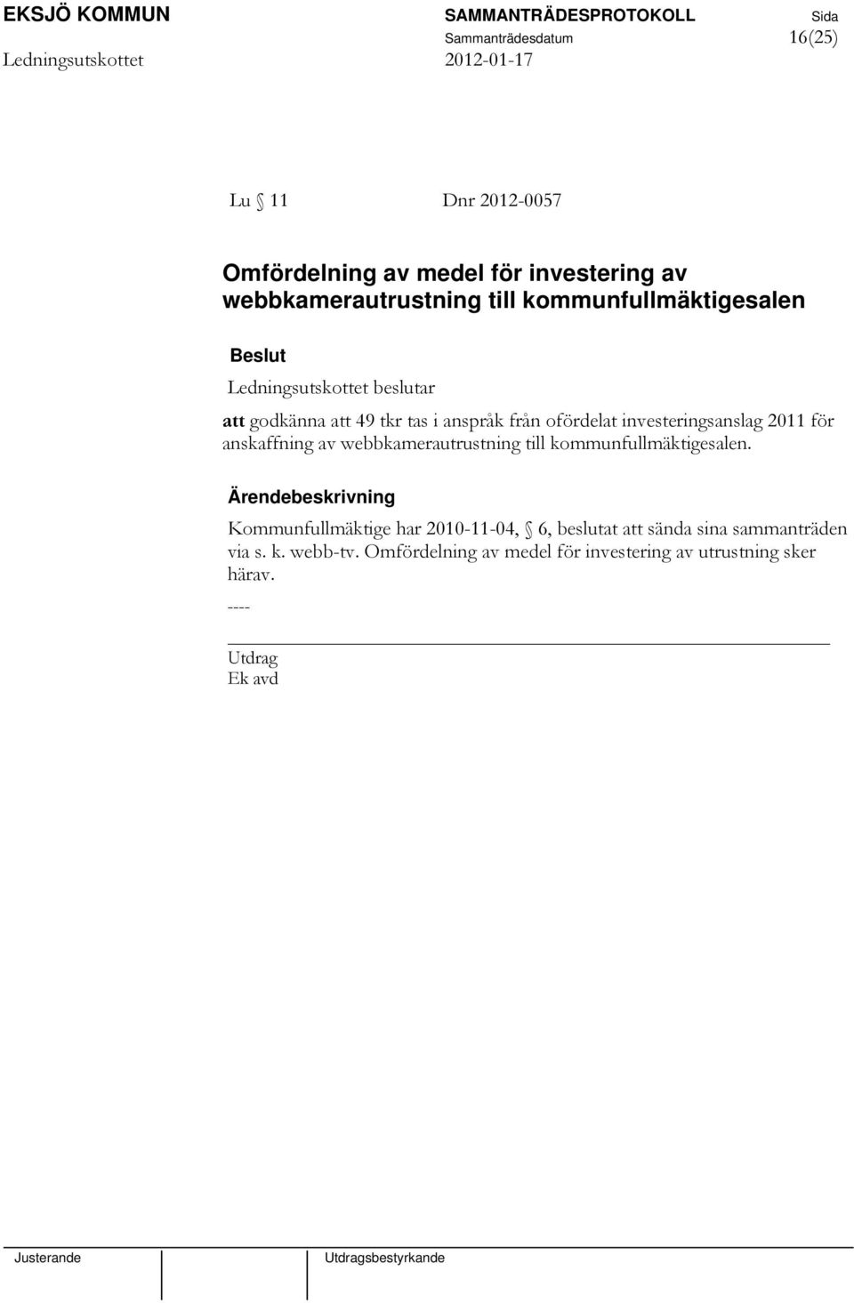 investeringsanslag 2011 för anskaffning av webbkamerautrustning till kommunfullmäktigesalen.