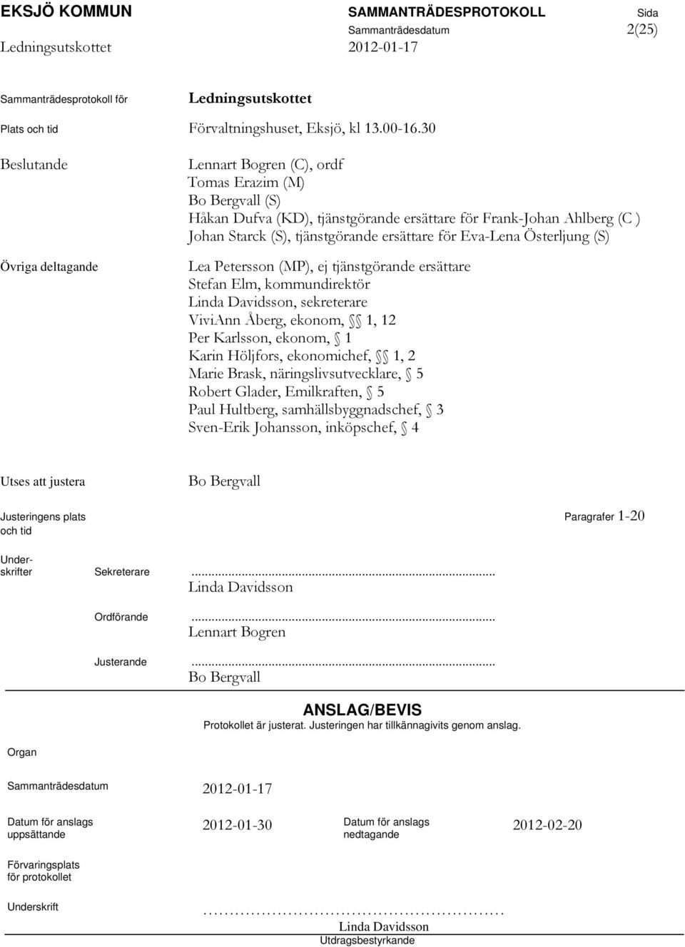 för Eva-Lena Österljung (S) Lea Petersson (MP), ej tjänstgörande ersättare Stefan Elm, kommundirektör Linda Davidsson, sekreterare ViviAnn Åberg, ekonom, 1, 12 Per Karlsson, ekonom, 1 Karin Höljfors,