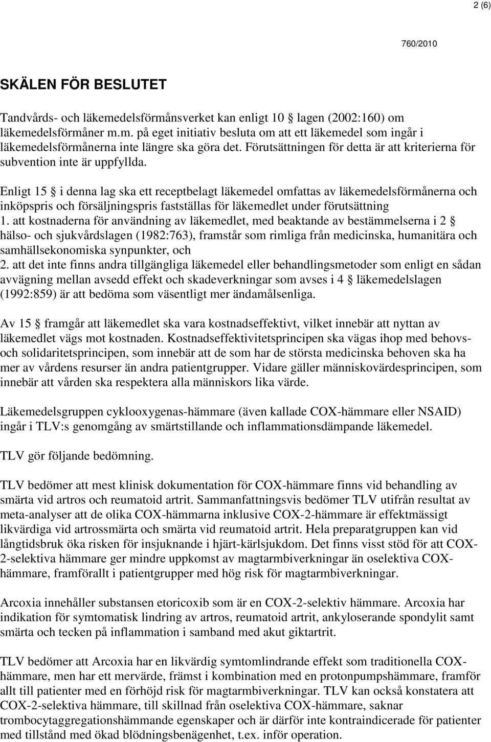 Enligt 15 i denna lag ska ett receptbelagt läkemedel omfattas av läkemedelsförmånerna och inköpspris och försäljningspris fastställas för läkemedlet under förutsättning 1.