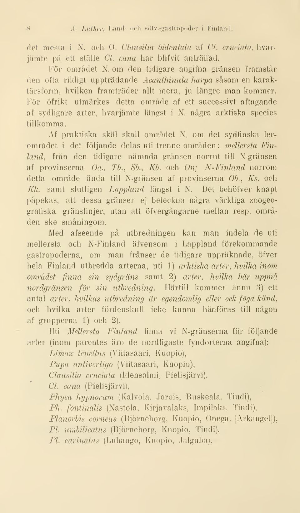 För öfrikt utmärkes detta område af ett successivt aftagande af sydligare arter, hvarjämte längst i N. några arktiska species tillkomma. Af praktiska skäl skall området N.