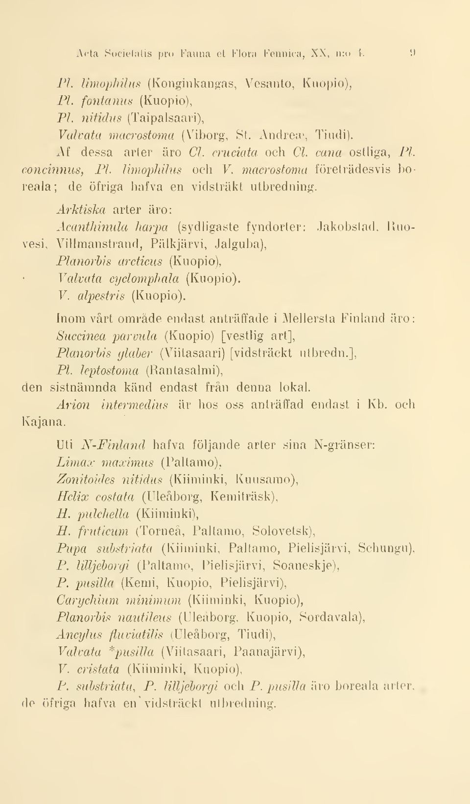 Arktiska arter äro: Acanthinula harpa (sydh'gaste fyndorter: Jakobstad, luiovesi, Villmanstrand, Pälkjärvi, Jalguba), Planorhis arcticus (Kuopio), Valvata cyclomphala (Kuopio). F. alpestris (Kuopio).