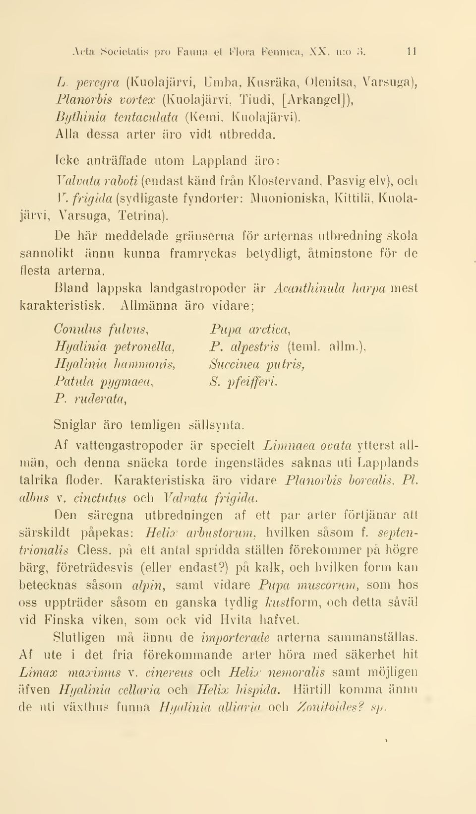 Icke anträffade utom Lappland äro: Valvata raboti (endast känd från Klostervand, Pasvig el v), och r, /"n^/f^a (sydligaste fyndorter: Muonioniska, Kittilä, Kuolajärvi, Varsuga, Tetrina).