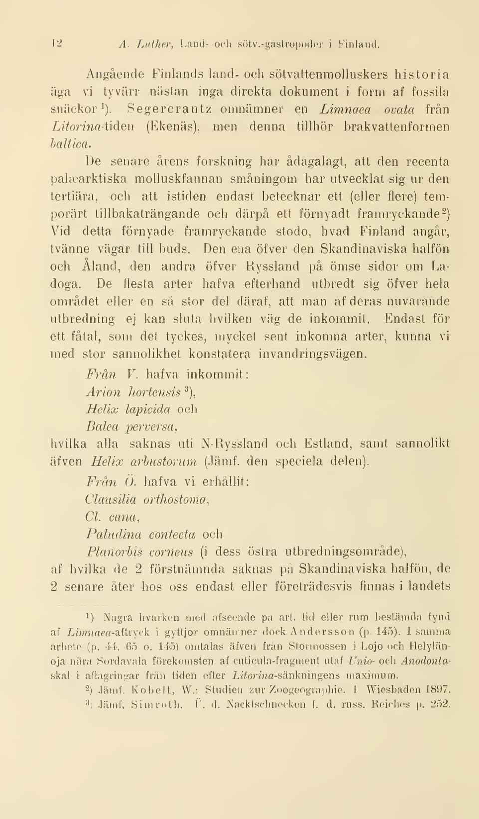 De senare årens forskning har ådagalagt, att den recenta pahearktiska molluskfaunan småningom har utvecklat sig ur den tertiära, och att istiden endast betecknar ett (eller flere) temporärt