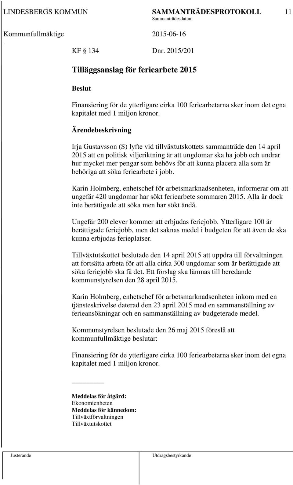 placera alla som är behöriga att söka feriearbete i jobb. Karin Holmberg, enhetschef för arbetsmarknadsenheten, informerar om att ungefär 420 ungdomar har sökt feriearbete sommaren 2015.