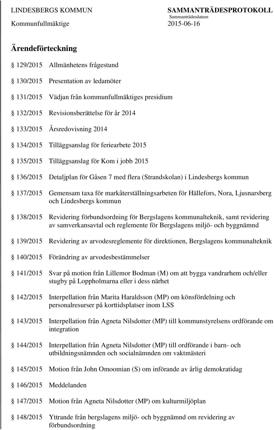 Gemensam taxa för markåterställningsarbeten för Hällefors, Nora, Ljusnarsberg och Lindesbergs kommun 138/2015 Revidering förbundsordning för Bergslagens kommunalteknik, samt revidering av