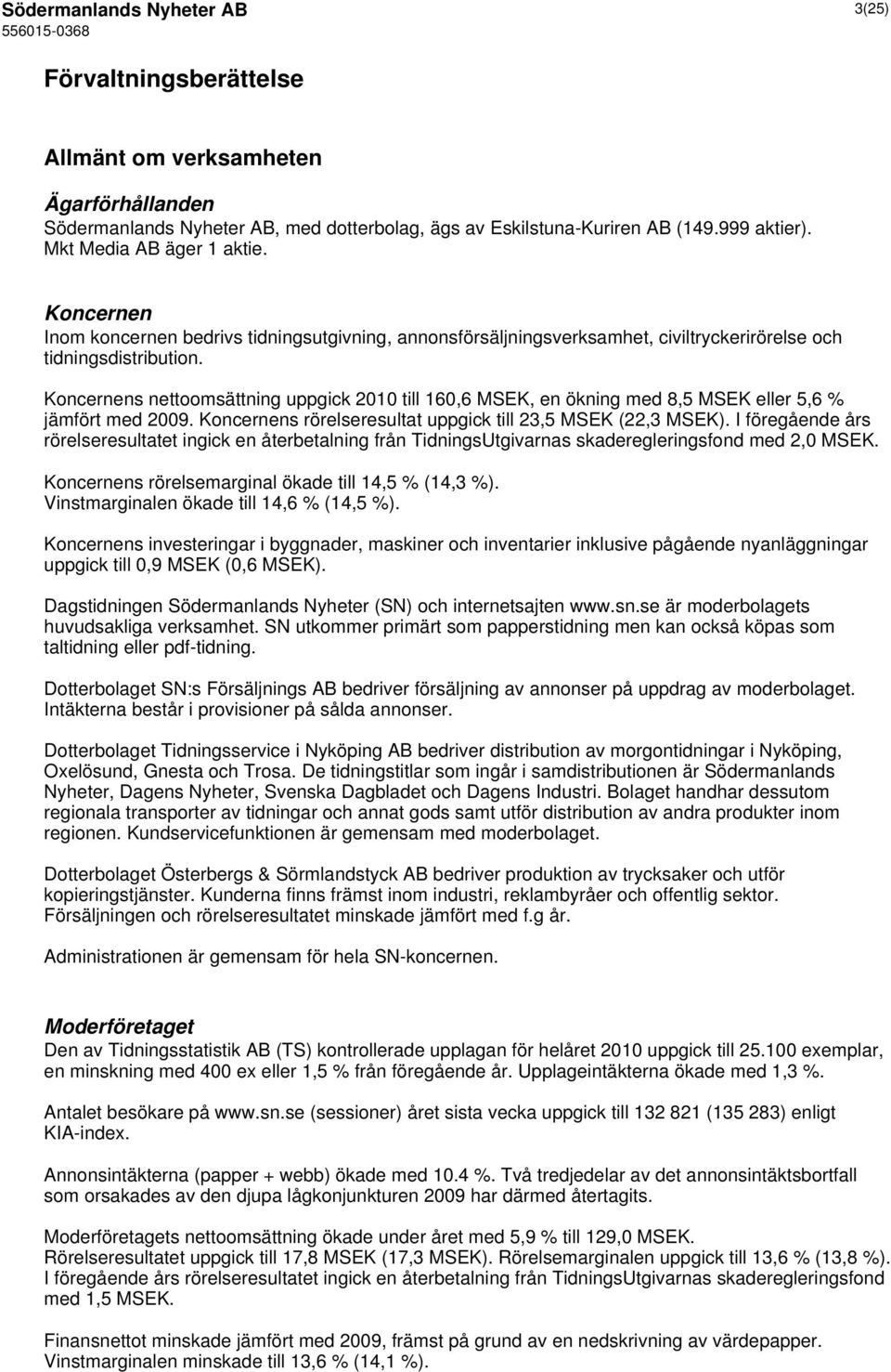 Koncernens nettoomsättning uppgick 2010 till 160,6 MSEK, en ökning med 8,5 MSEK eller 5,6 % jämfört med 2009. Koncernens rörelseresultat uppgick till 23,5 MSEK (22,3 MSEK).