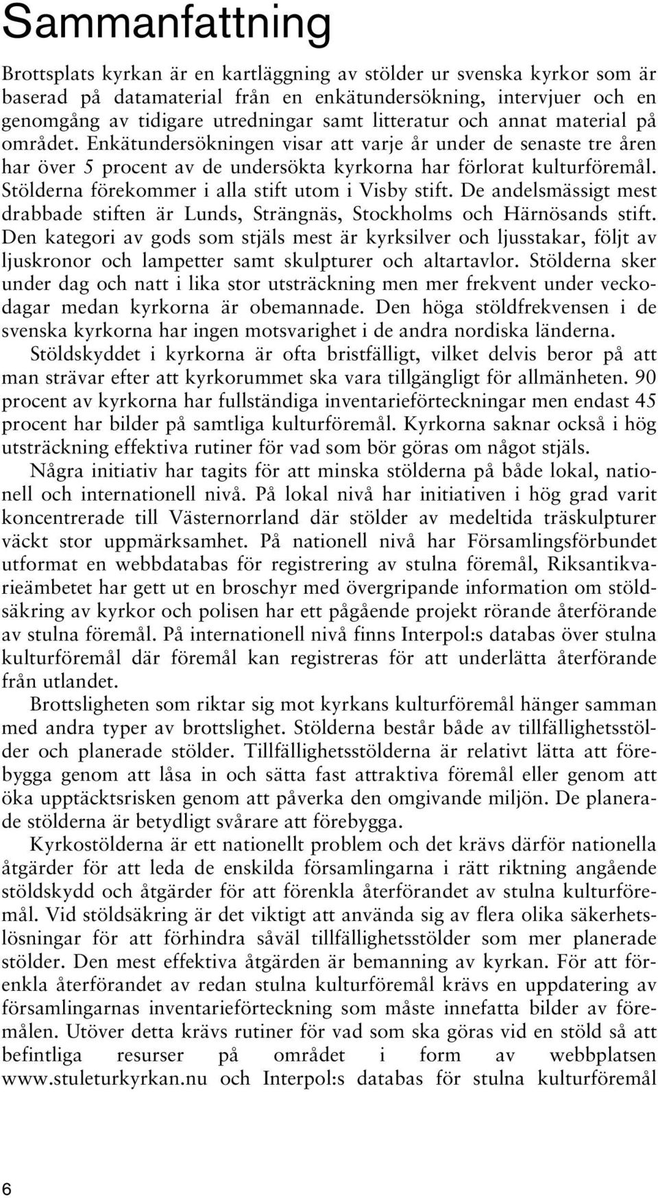 Stölderna förekommer i alla stift utom i Visby stift. De andelsmässigt mest drabbade stiften är Lunds, Strängnäs, Stockholms och Härnösands stift.