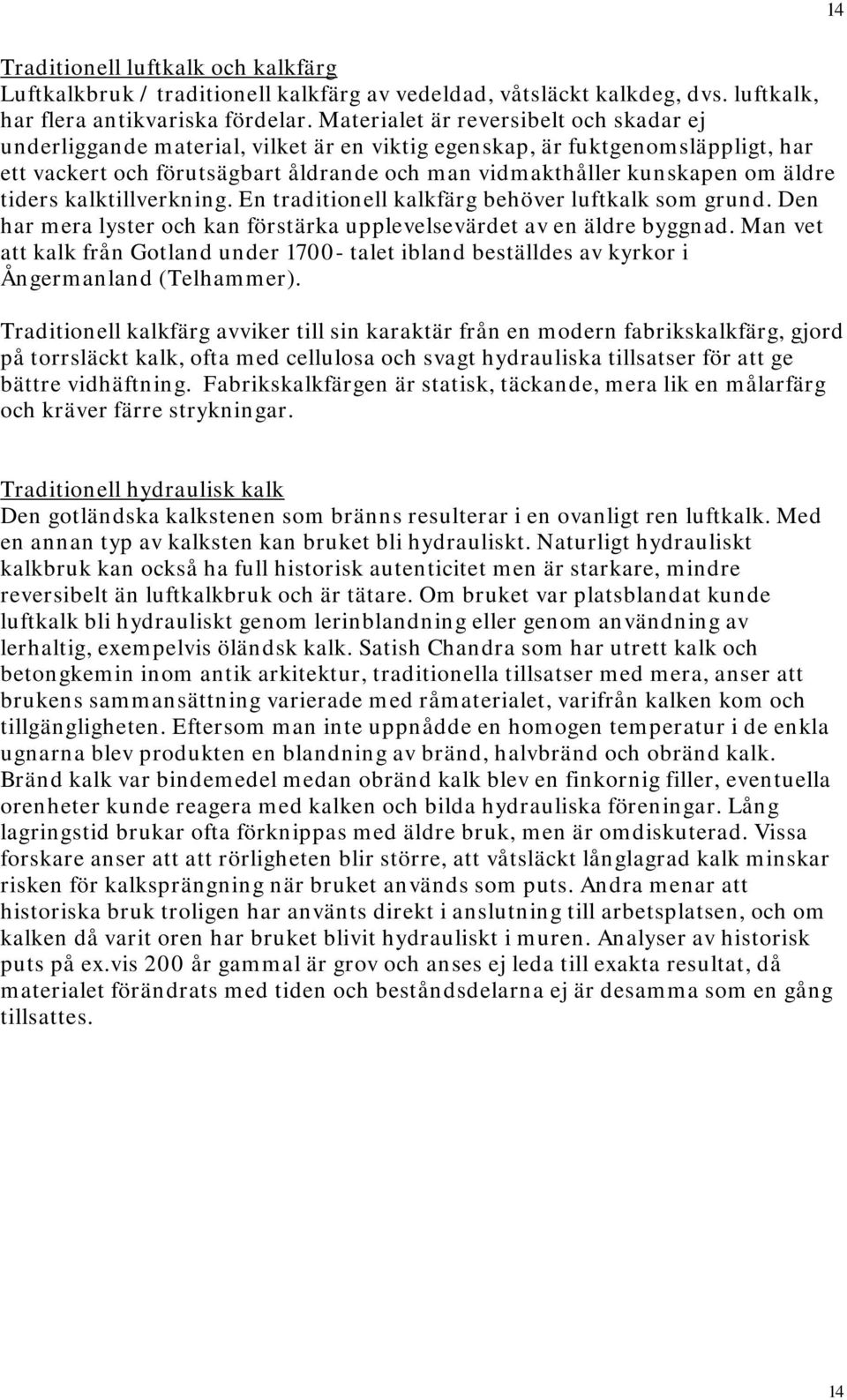 tiders kalktillverkning. En traditionell kalkfärg behöver luftkalk som grund. Den har mera lyster och kan förstärka upplevelsevärdet av en äldre byggnad.