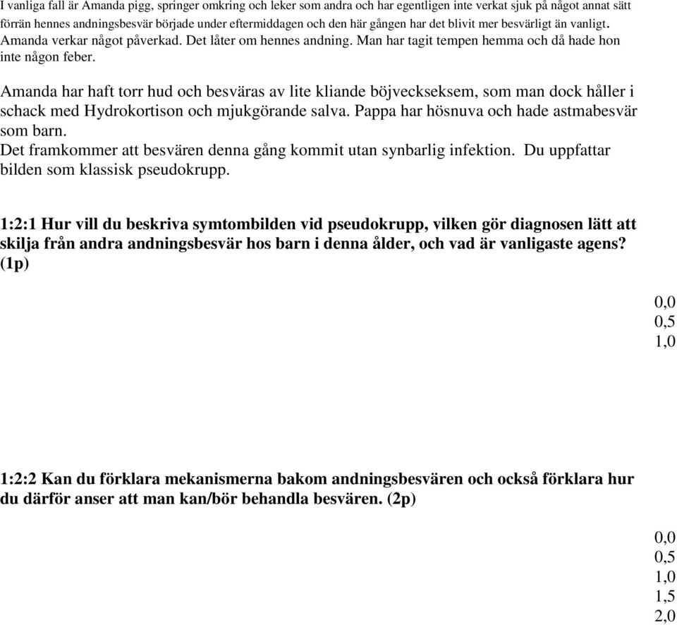 Amanda har haft torr hud och besväras av lite kliande böjveckseksem, som man dock håller i schack med Hydrokortison och mjukgörande salva. Pappa har hösnuva och hade astmabesvär som barn.