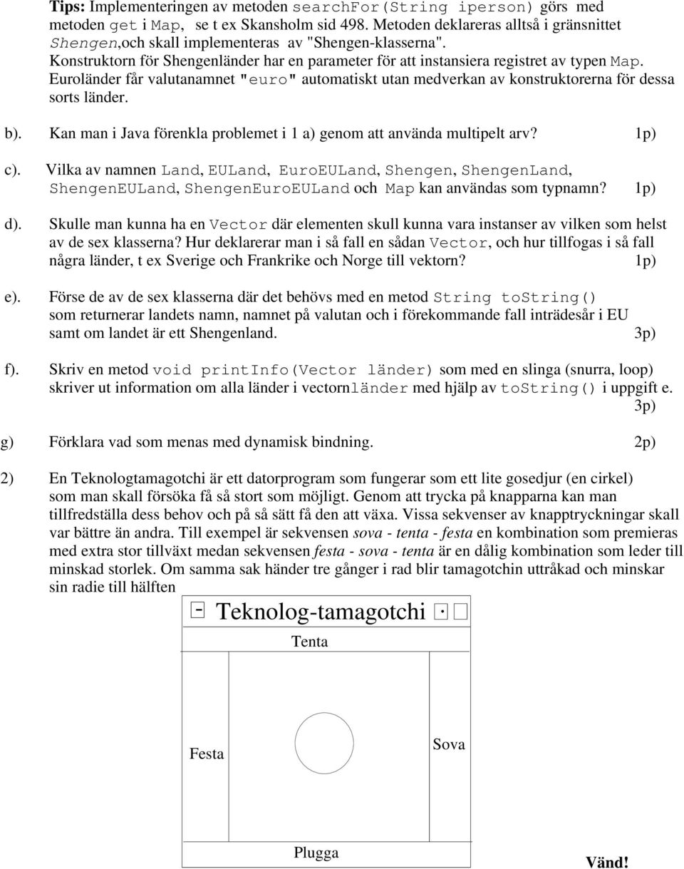 Euroländer får valutanamnet "euro" automatiskt utan medverkan av konstruktorerna för dessa sorts länder. b). Kan man i Java förenkla problemet i 1 a) genom att använda multipelt arv? 1p) c). d). e).