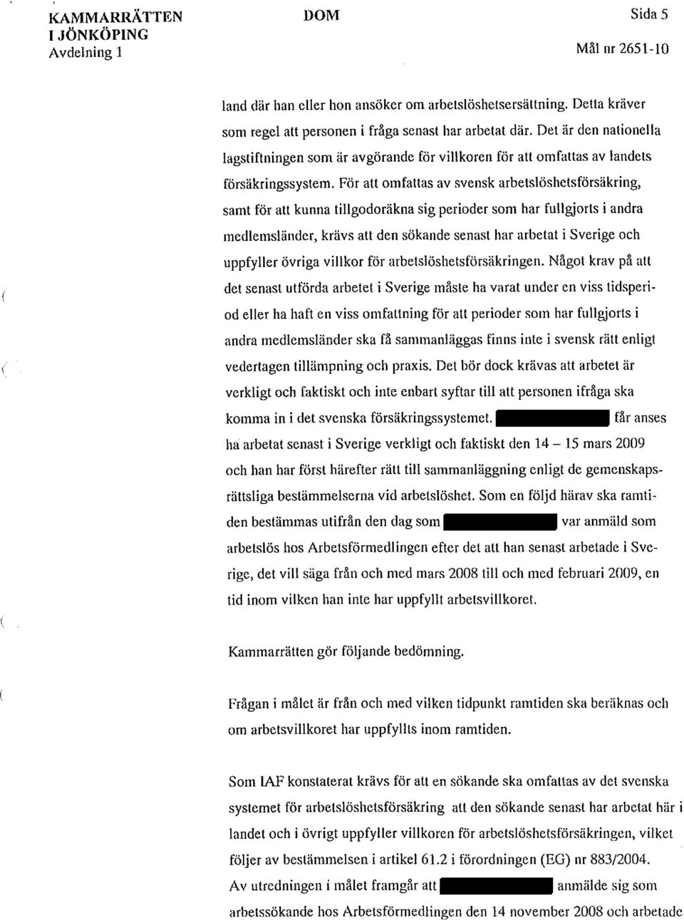 För att omfattas av svensk arbetslöshetsförsäkring, samt för att kunna tillgodoräkna sig perioder som har fullgjorts i andra medlemsländer, krävs att den sökande senast har arbetat i Sverige och