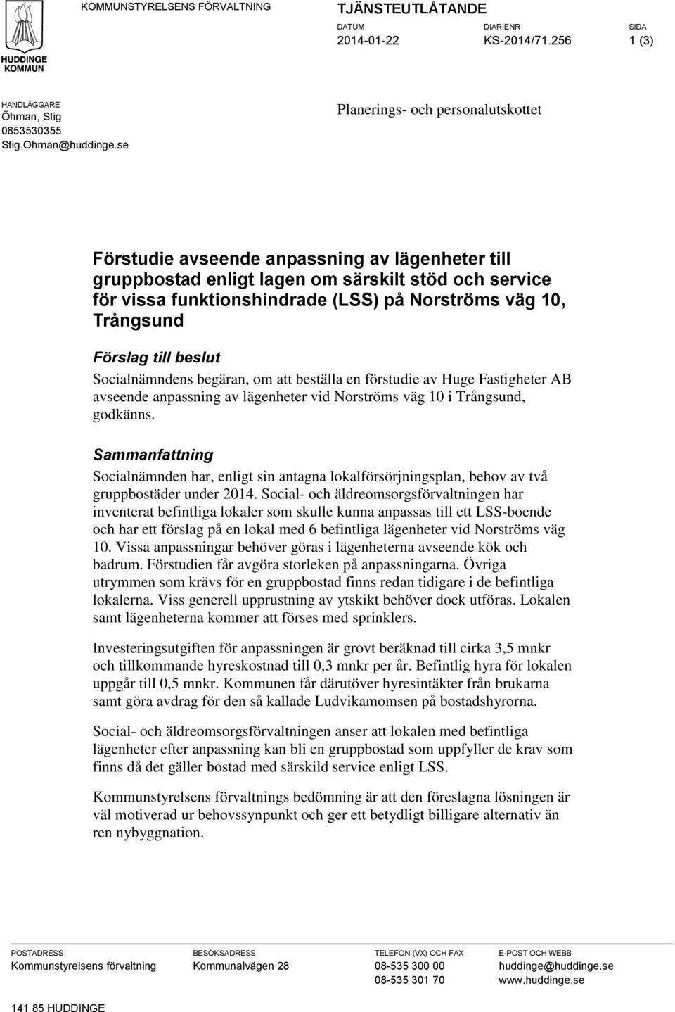 Trångsund Förslag till beslut Socialnämndens begäran, om att beställa en förstudie av Huge Fastigheter AB avseende anpassning av lägenheter vid Norströms väg 10 i Trångsund, godkänns.