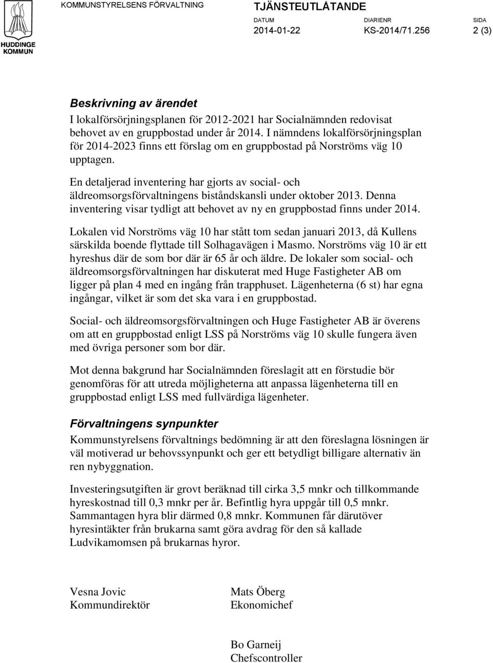 En detaljerad inventering har gjorts av social- och äldreomsorgsförvaltningens biståndskansli under oktober 2013. Denna inventering visar tydligt att behovet av ny en gruppbostad finns under 2014.