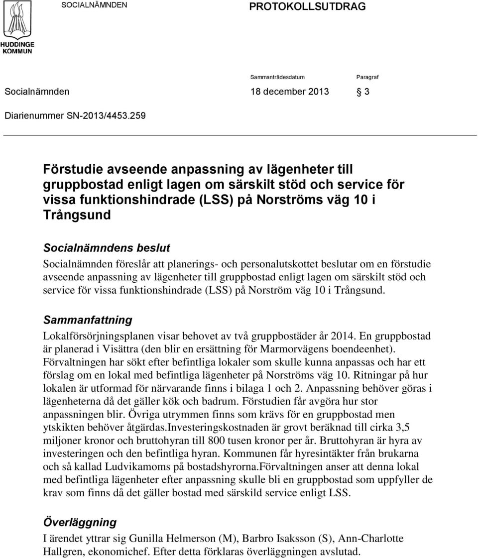 Socialnämnden föreslår att planerings- och personalutskottet beslutar om en förstudie avseende anpassning av lägenheter till gruppbostad enligt lagen om särskilt stöd och service för vissa