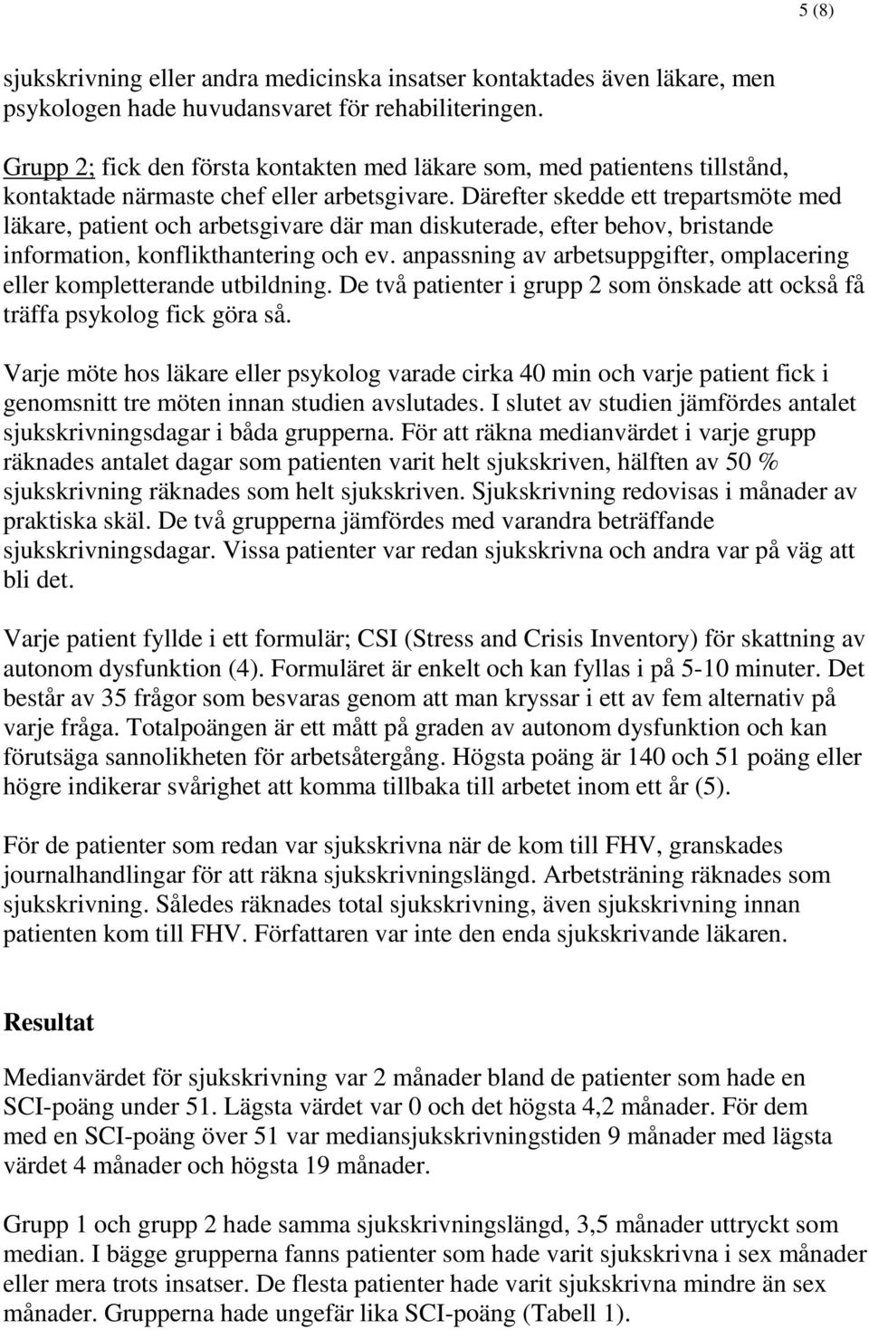 Därefter skedde ett trepartsmöte med läkare, patient och arbetsgivare där man diskuterade, efter behov, bristande information, konflikthantering och ev.