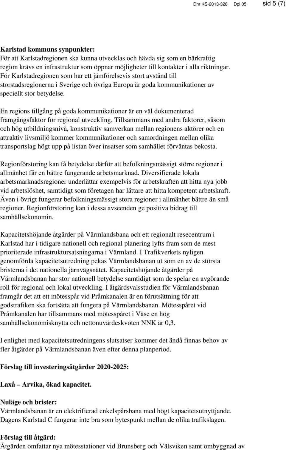 En regions tillgång på goda kommunikationer är en väl dokumenterad framgångsfaktor för regional utveckling.