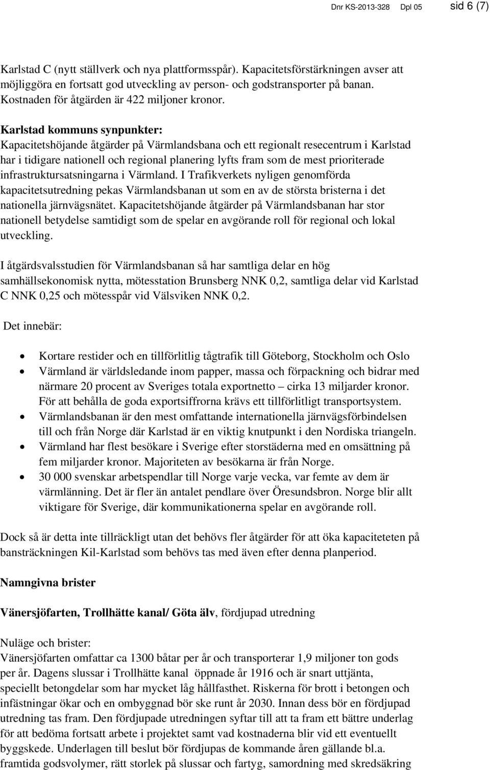 Kapacitetshöjande åtgärder på Värmlandsbana och ett regionalt resecentrum i Karlstad har i tidigare nationell och regional planering lyfts fram som de mest prioriterade infrastruktursatsningarna i