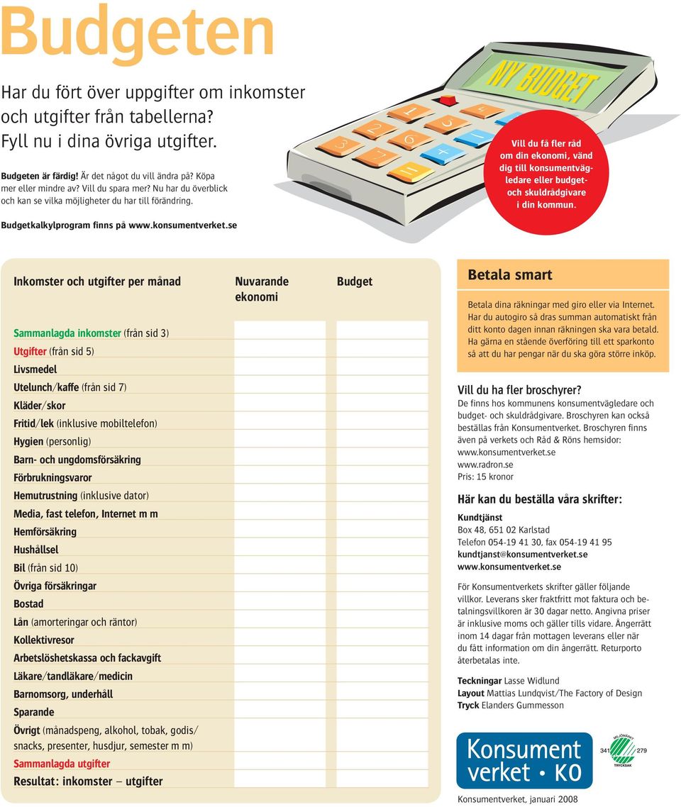 Vill du få fler råd om din ekonomi, vänd dig till konsumentvägledare eller budgetoch skuldrådgivare i din kommun. Budgetkalkylprogram finns på www.konsumentverket.