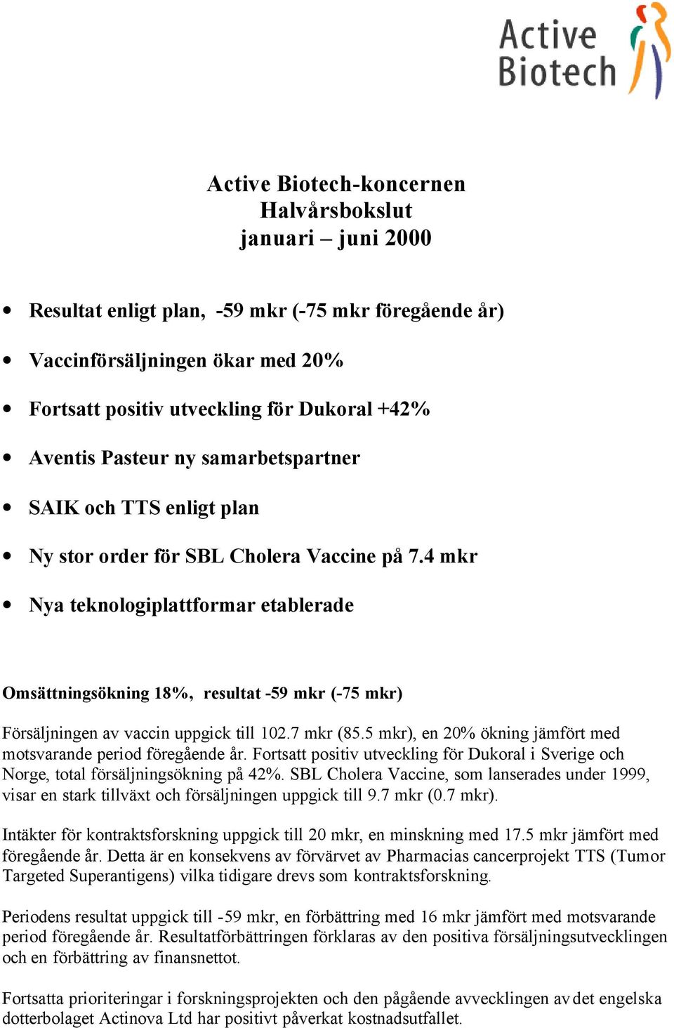 4 mkr Nya teknologiplattformar etablerade Omsättningsökning 18%, resultat -59 mkr (-75 mkr) Försäljningen av vaccin uppgick till 102.7 mkr (85.