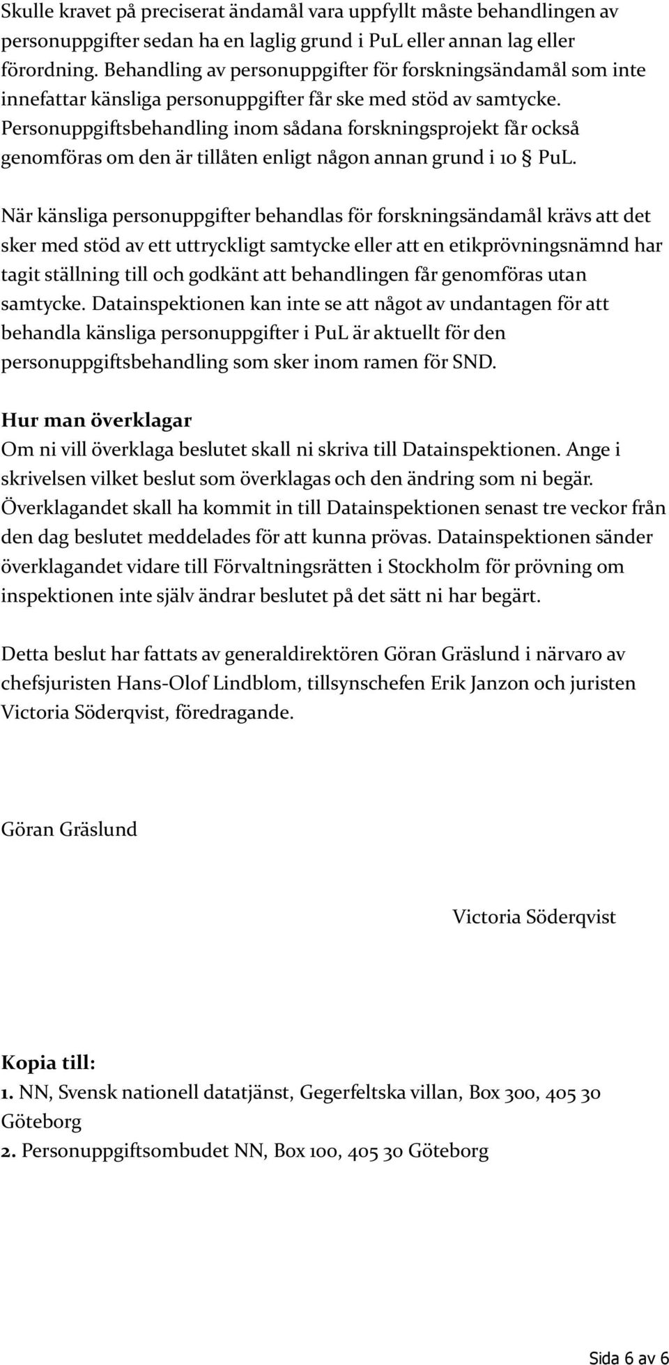 Personuppgiftsbehandling inom sådana forskningsprojekt får också genomföras om den är tillåten enligt någon annan grund i 10 PuL.