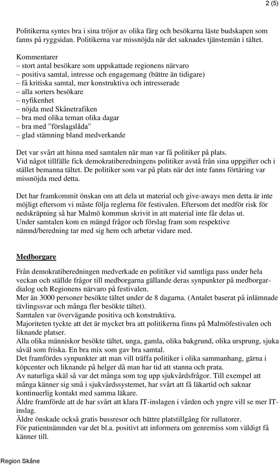 besökare nyfikenhet nöjda med Skånetrafiken bra med olika teman olika dagar bra med förslagslåda glad stämning bland medverkande Det var svårt att hinna med samtalen när man var få politiker på plats.