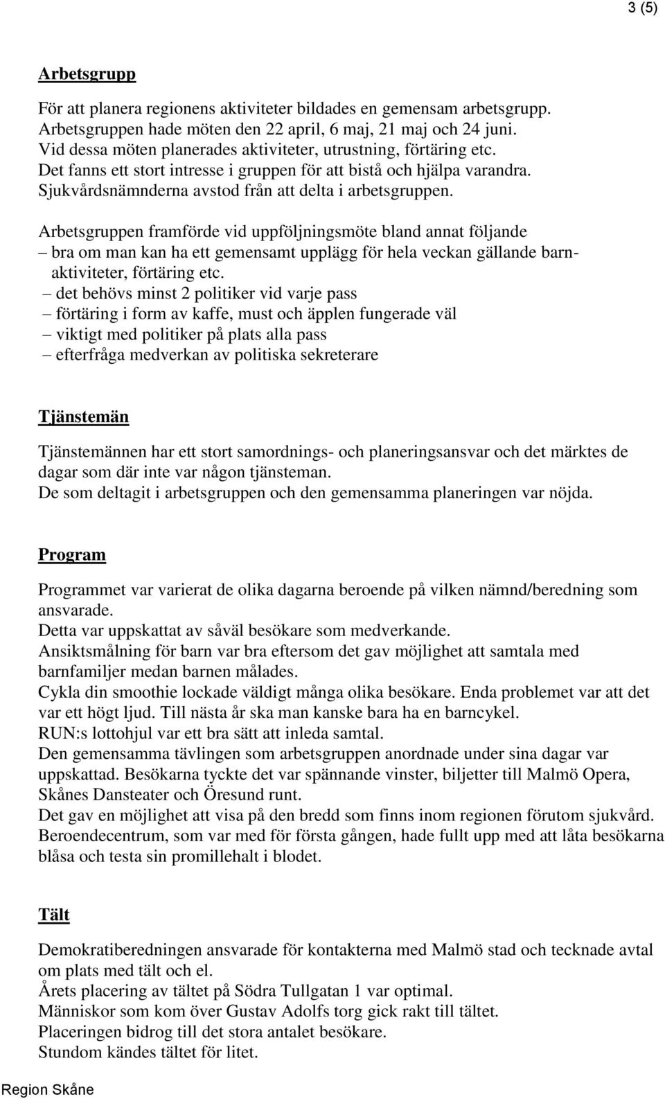 Arbetsgruppen framförde vid uppföljningsmöte bland annat följande bra om man kan ha ett gemensamt upplägg för hela veckan gällande barnaktiviteter, förtäring etc.