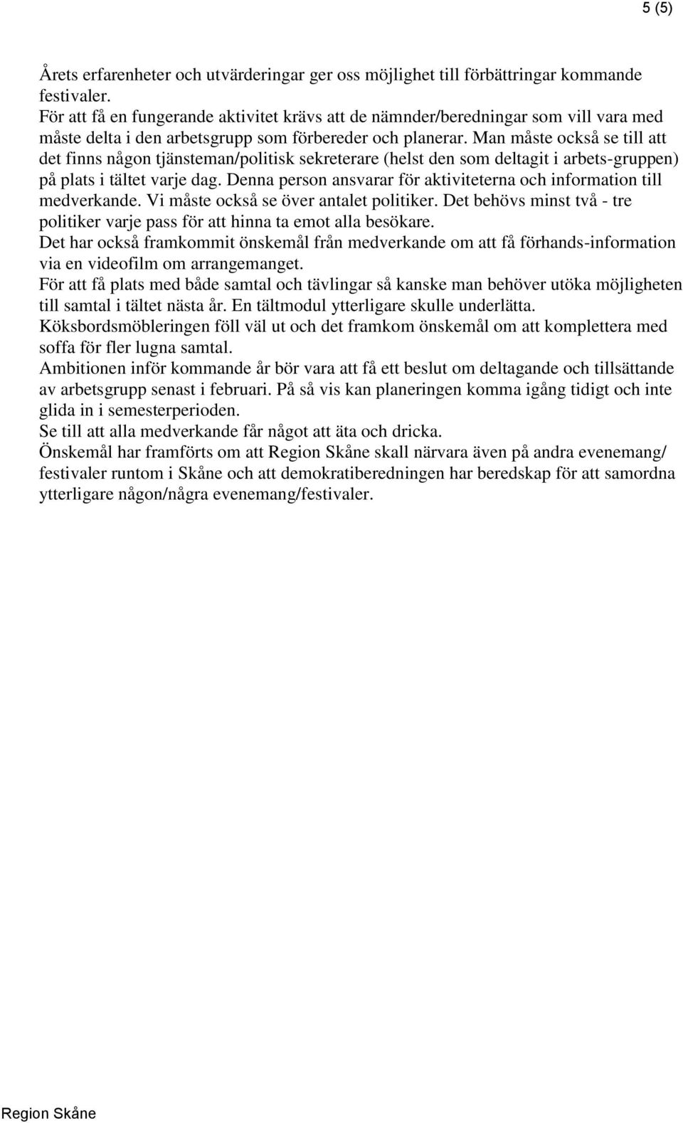 Man måste också se till att det finns någon tjänsteman/politisk sekreterare (helst den som deltagit i arbets-gruppen) på plats i tältet varje dag.