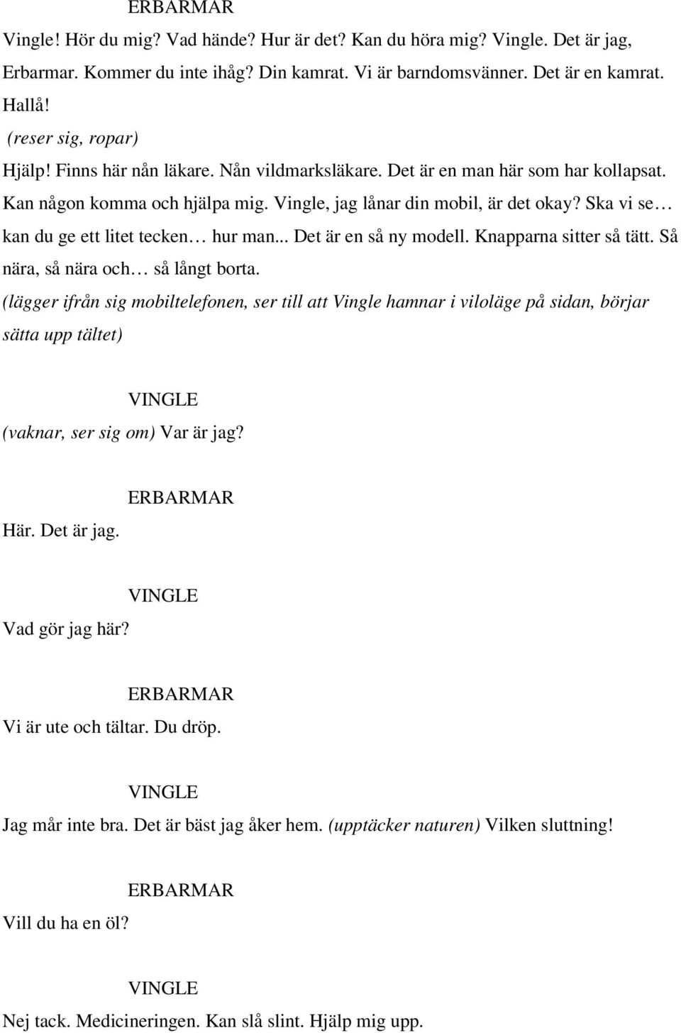 .. Det är en så ny modell. Knapparna sitter så tätt. Så nära, så nära och så långt borta.