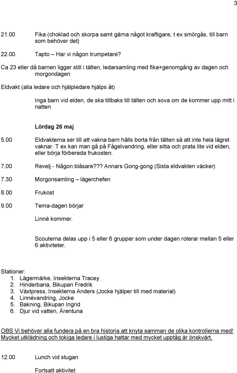 och sova om de kommer upp mitt i natten Lördag 26 maj 5.00 Eldvakterna ser till att vakna barn hålls borta från tälten så att inte hela lägret vaknar.